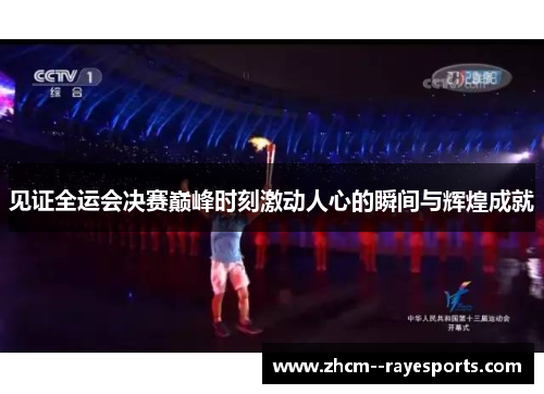 见证全运会决赛巅峰时刻激动人心的瞬间与辉煌成就