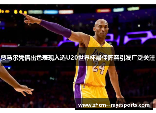 贾马尔凭借出色表现入选U20世界杯最佳阵容引发广泛关注