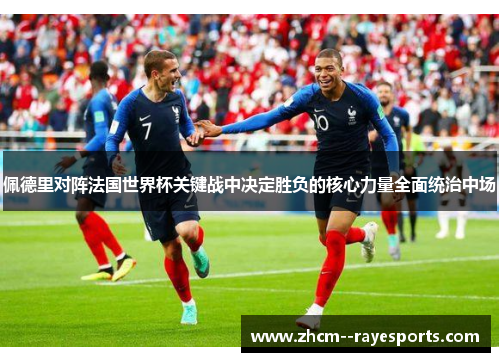 佩德里对阵法国世界杯关键战中决定胜负的核心力量全面统治中场 佩德里对阵法国世界杯关键战中决定胜负的核心力量全面统治中场