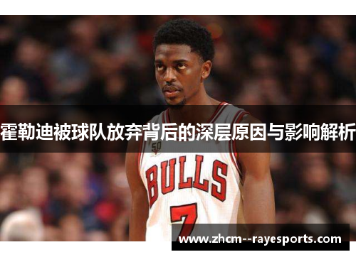 霍勒迪被球队放弃背后的深层原因与影响解析