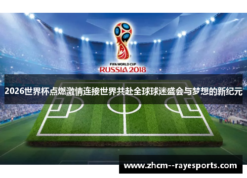 2026世界杯点燃激情连接世界共赴全球球迷盛会与梦想的新纪元 2026世界杯点燃激情连接世界共赴全球球迷盛会与梦想的新纪元